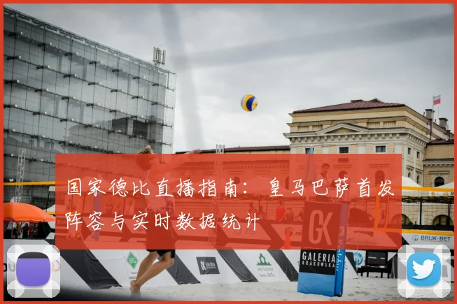 国家德比直播指南：皇马巴萨首发阵容与实时数据统计