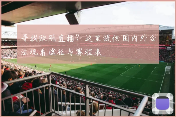 寻找欧冠直播？这里提供国内外合法观看途径与赛程表